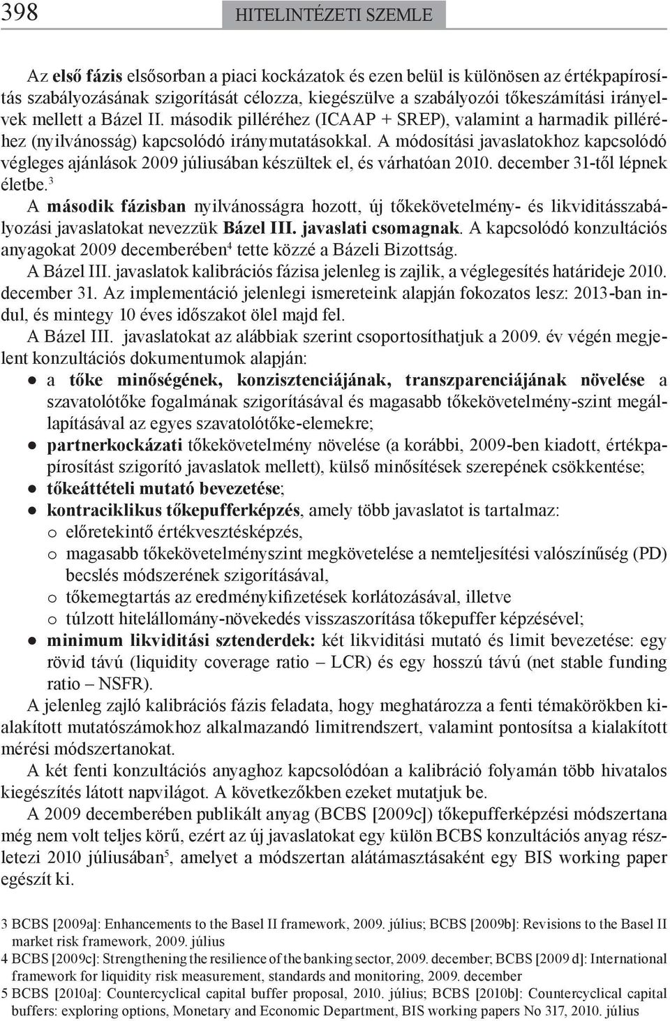 A módosítási javaslatokhoz kapcsolódó végleges ajánlások 2009 júliusában készültek el, és várhatóan 2010. december 31-től lépnek életbe.