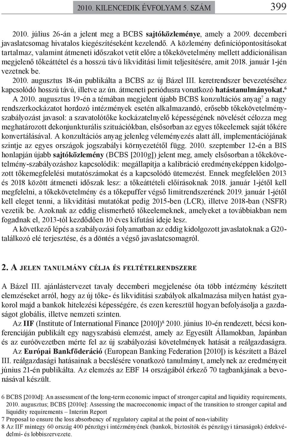 amit 2018. január 1-jén vezetnek be. 2010. augusztus 18-án publikálta a BCBS az új Bázel III. keretrendszer bevezetéséhez kapcsolódó hosszú távú, illetve az ún.