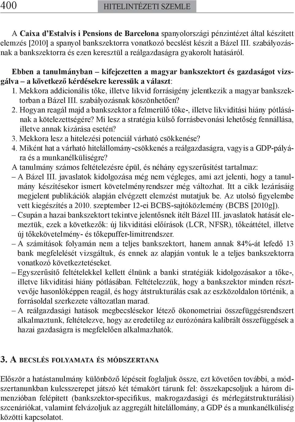 Ebben a tanulmányban kifejezetten a magyar bankszektort és gazdaságot vizsgálva a következő kérdésekre keressük a választ: 1.