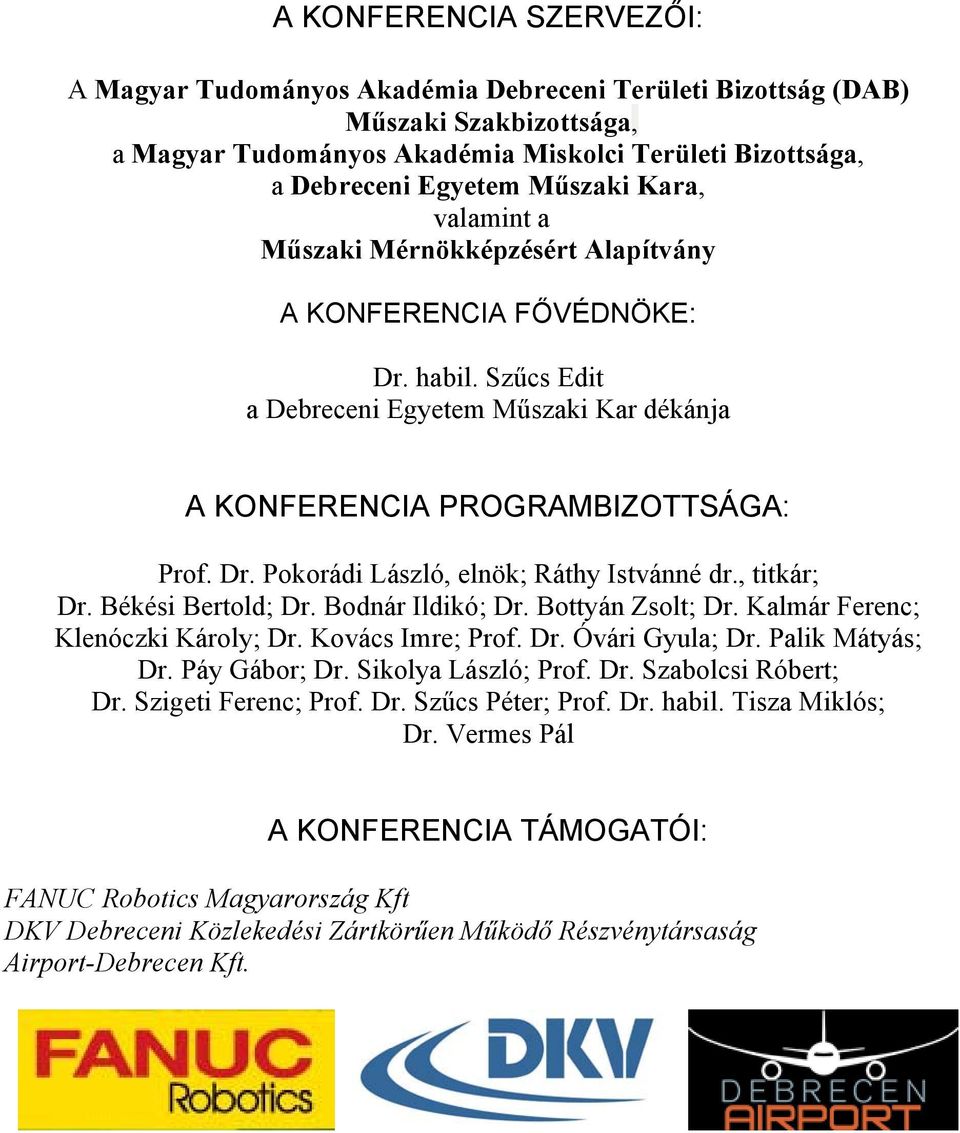 , titkár; Dr. Békési Bertold; Dr. Bodnár Ildikó; Dr. Bottyán Zsolt; Dr. Kalmár Ferenc; Klenóczki Károly; Dr. Kovács Imre; Prof. Dr. Óvári Gyula; Dr. Palik Mátyás; Dr. Páy Gábor; Dr.