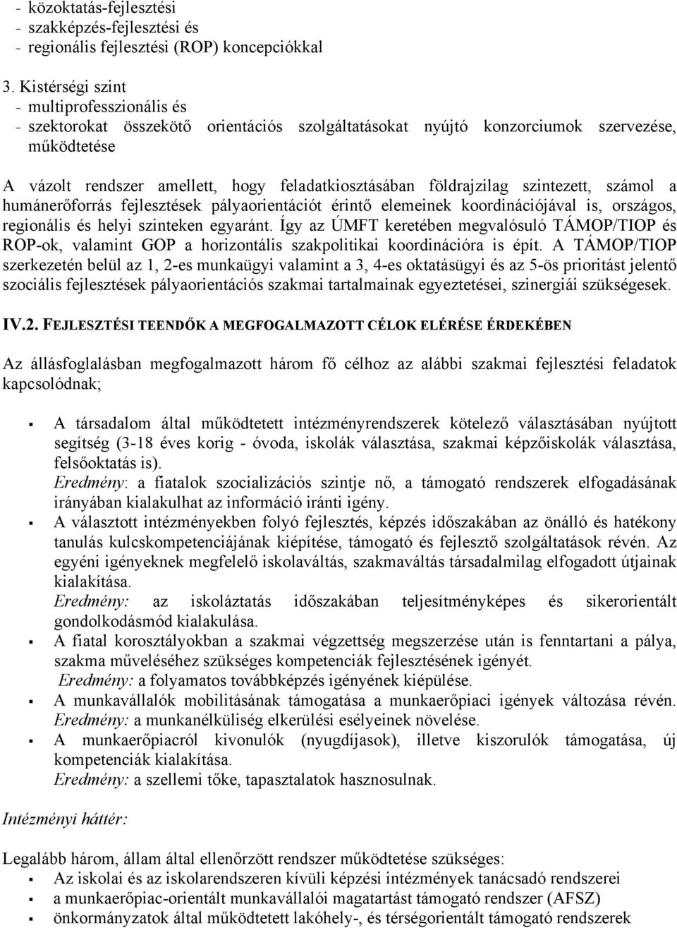 földrajzilag szintezett, számol a humánerőforrás fejlesztések pályaorientációt érintő elemeinek koordinációjával is, országos, regionális és helyi szinteken egyaránt.