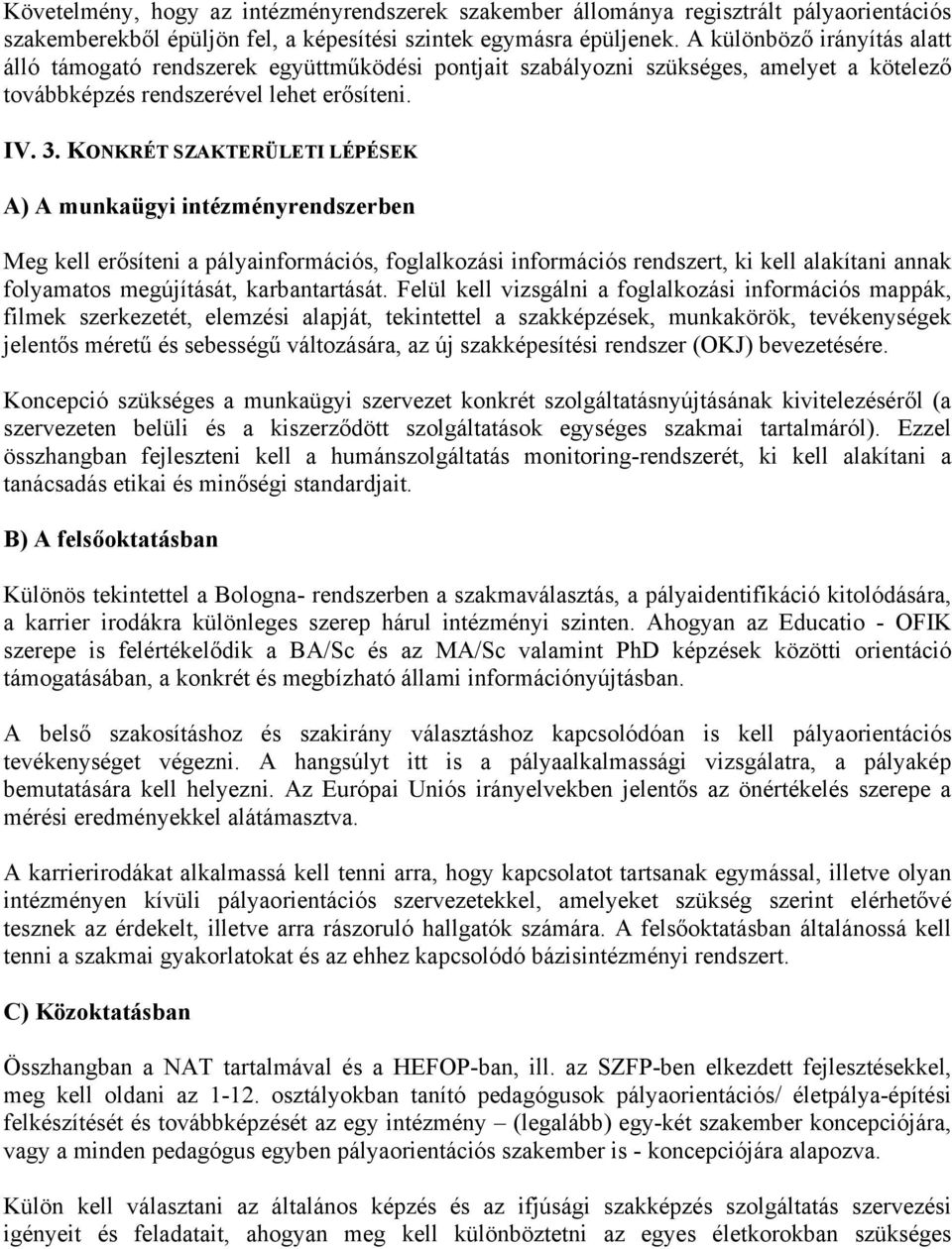 KONKRÉT SZAKTERÜLETI LÉPÉSEK A) A munkaügyi intézményrendszerben Meg kell erősíteni a pályainformációs, foglalkozási információs rendszert, ki kell alakítani annak folyamatos megújítását,