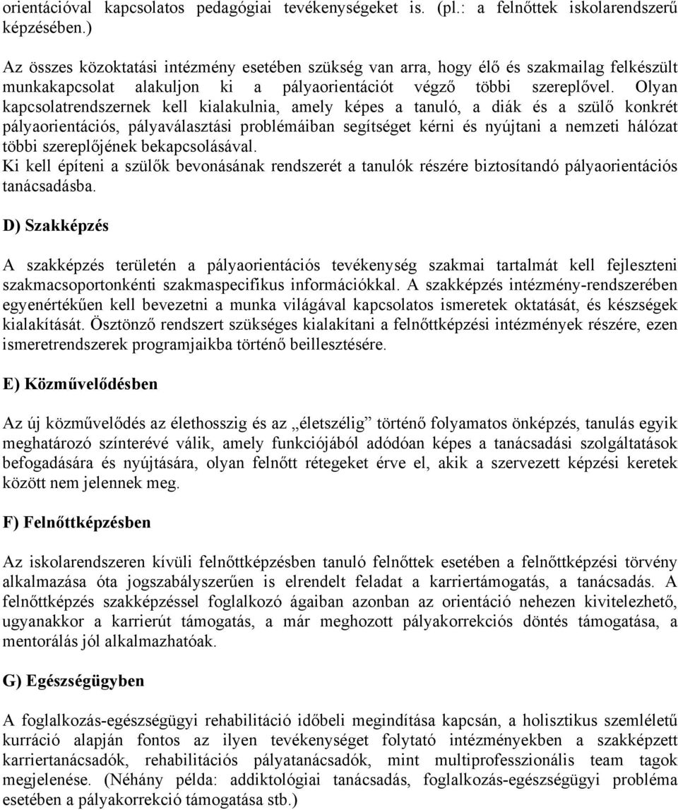 Olyan kapcsolatrendszernek kell kialakulnia, amely képes a tanuló, a diák és a szülő konkrét pályaorientációs, pályaválasztási problémáiban segítséget kérni és nyújtani a nemzeti hálózat többi