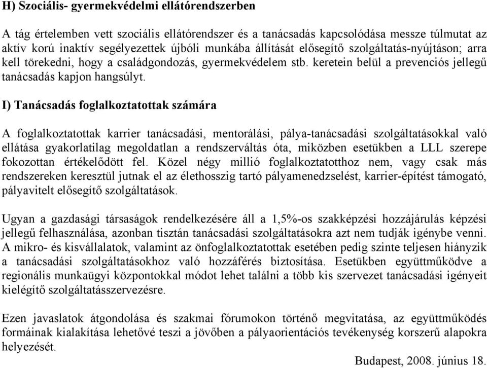 I) Tanácsadás foglalkoztatottak számára A foglalkoztatottak karrier tanácsadási, mentorálási, pálya-tanácsadási szolgáltatásokkal való ellátása gyakorlatilag megoldatlan a rendszerváltás óta,