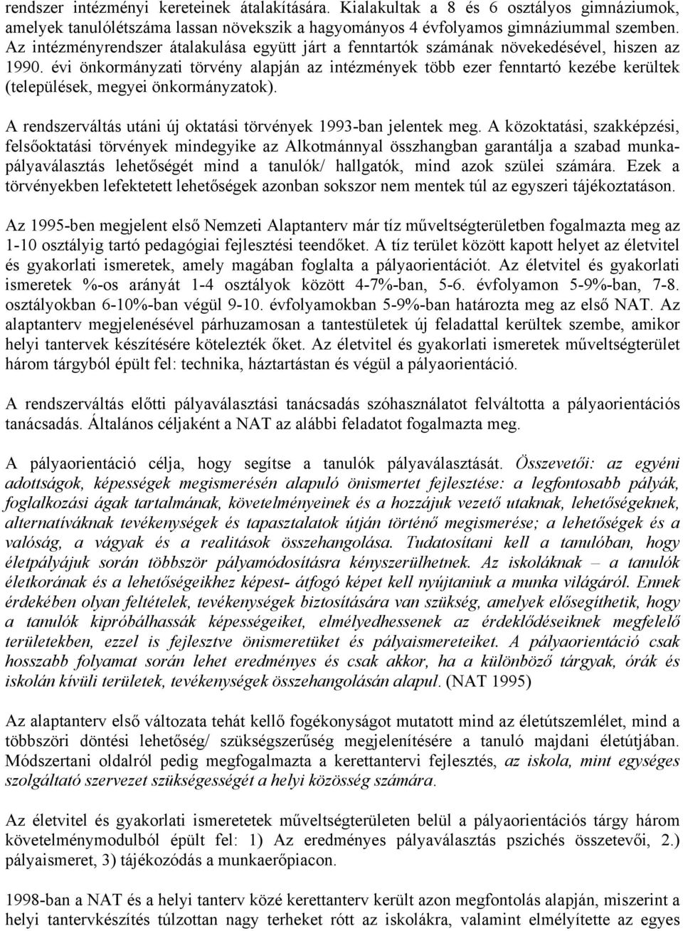 évi önkormányzati törvény alapján az intézmények több ezer fenntartó kezébe kerültek (települések, megyei önkormányzatok). A rendszerváltás utáni új oktatási törvények 1993-ban jelentek meg.