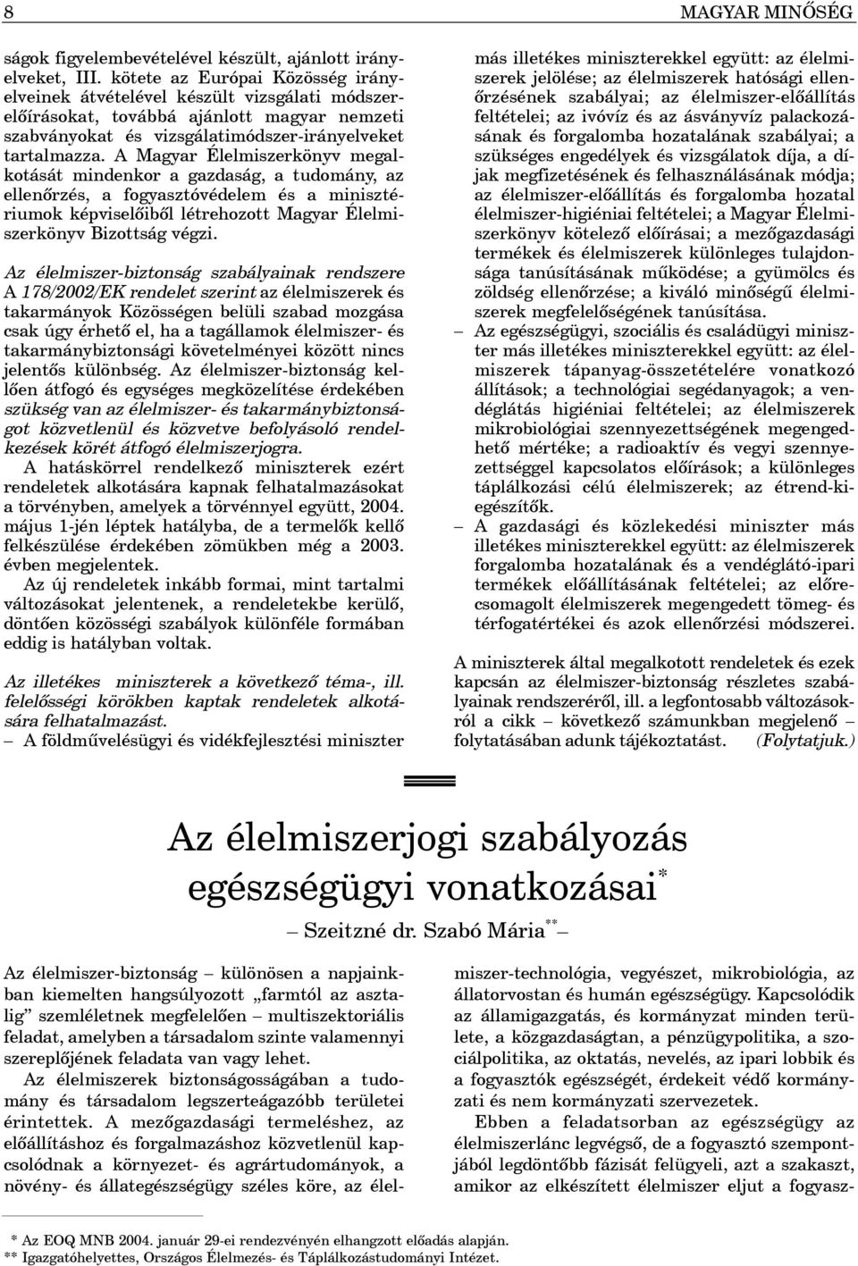 A Magyar Élelmiszerkönyv megalkotását mindenkor a gazdaság, a tudomány, az ellenõrzés, a fogyasztóvédelem és a minisztériumok képviselõibõl létrehozott Magyar Élelmiszerkönyv Bizottság végzi.