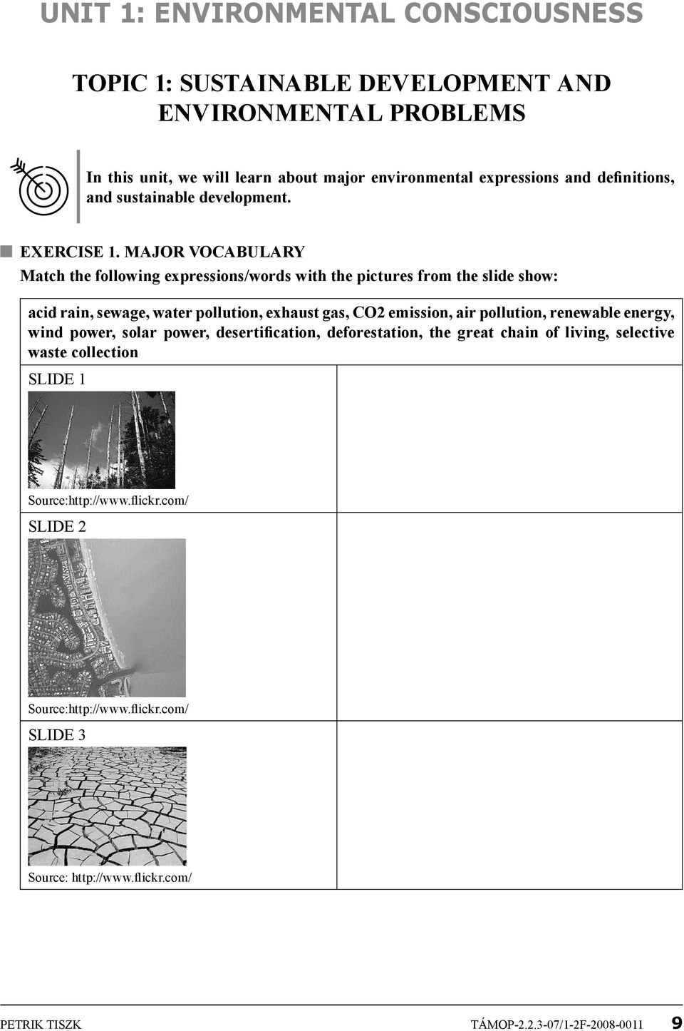 Major vocabulary Match the following expressions/words with the pictures from the slide show: acid rain, sewage, water pollution, exhaust gas, CO2 emission, air