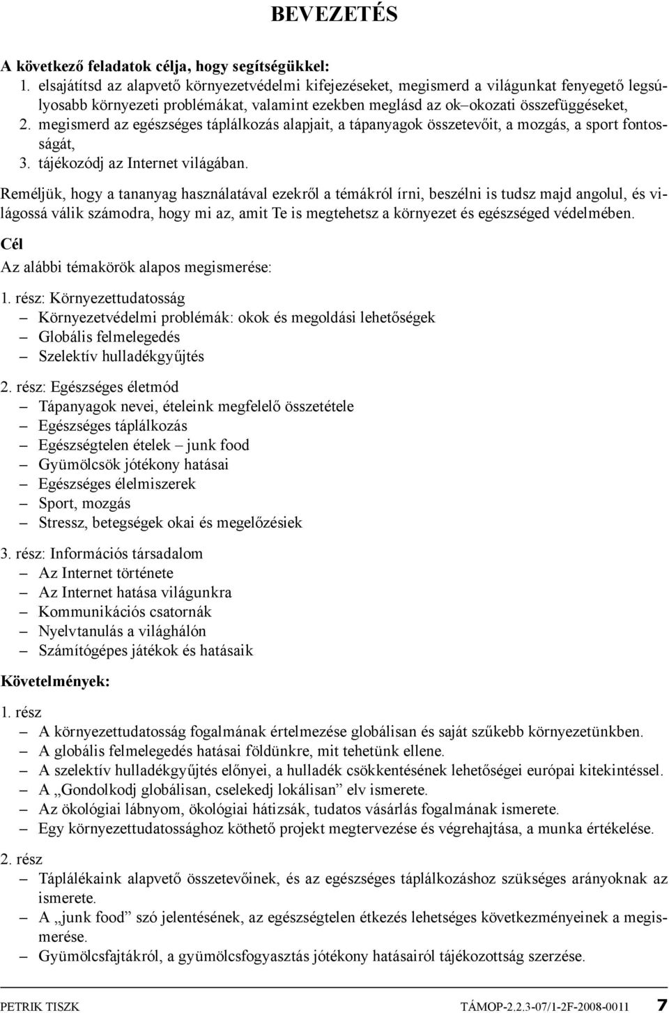 megismerd az egészséges táplálkozás alapjait, a tápanyagok összetevőit, a mozgás, a sport fontosságát, 3. tájékozódj az Internet világában.