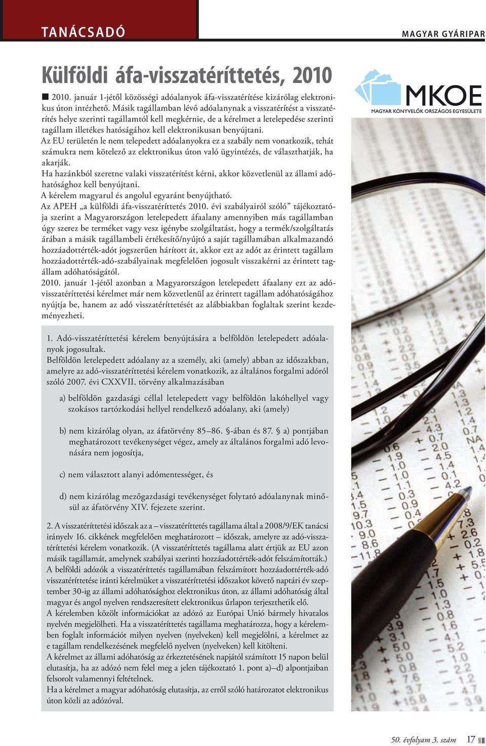 benyújtani. Az EU területén le nem telepedett adóalanyokra ez a szabály nem vonatkozik, tehát számukra nem kötelező az elektronikus úton való ügyintézés, de választhatják, ha akarják.