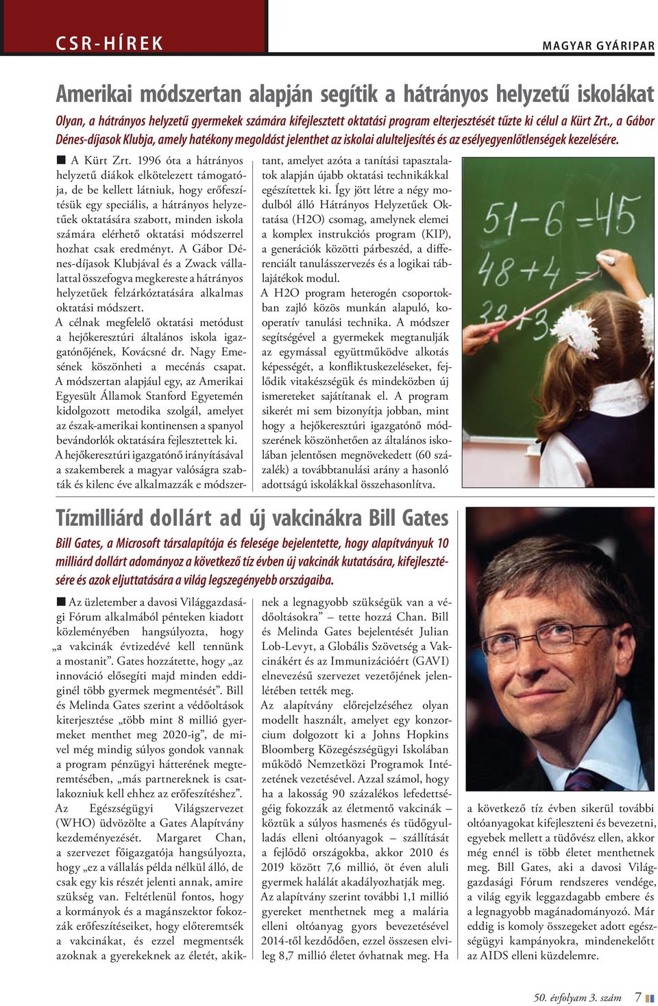 1996 óta a hátrányos helyzetű diákok elkötelezett támogatója, de be kellett látniuk, hogy erőfeszítésük egy speciális, a hátrányos helyzetűek oktatására szabott, minden iskola számára elérhető