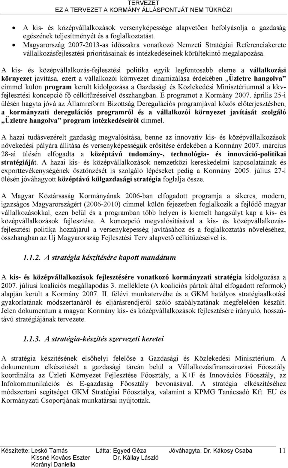 A kis- és középvállalkozás-fejlesztési politika egyik legfontosabb eleme a vállalkozási környezet javítása, ezért a vállalkozói környezet dinamizálása érdekében Üzletre hangolva címmel külön program