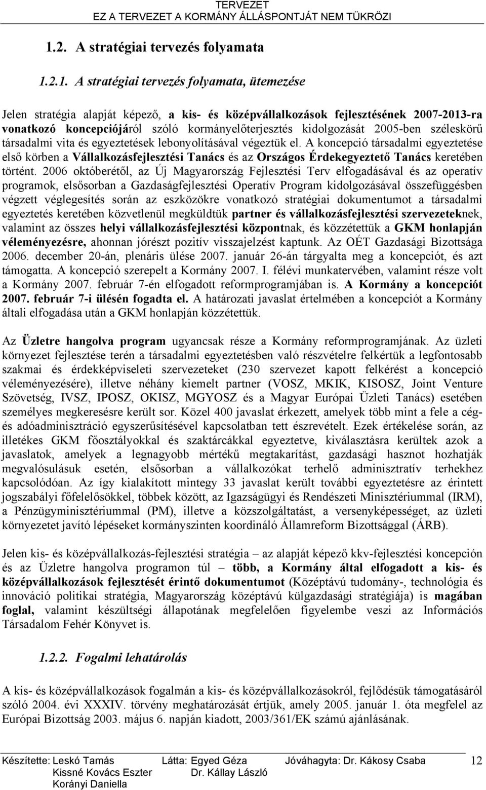 A koncepció társadalmi egyeztetése első körben a Vállalkozásfejlesztési Tanács és az Országos Érdekegyeztető Tanács keretében történt.