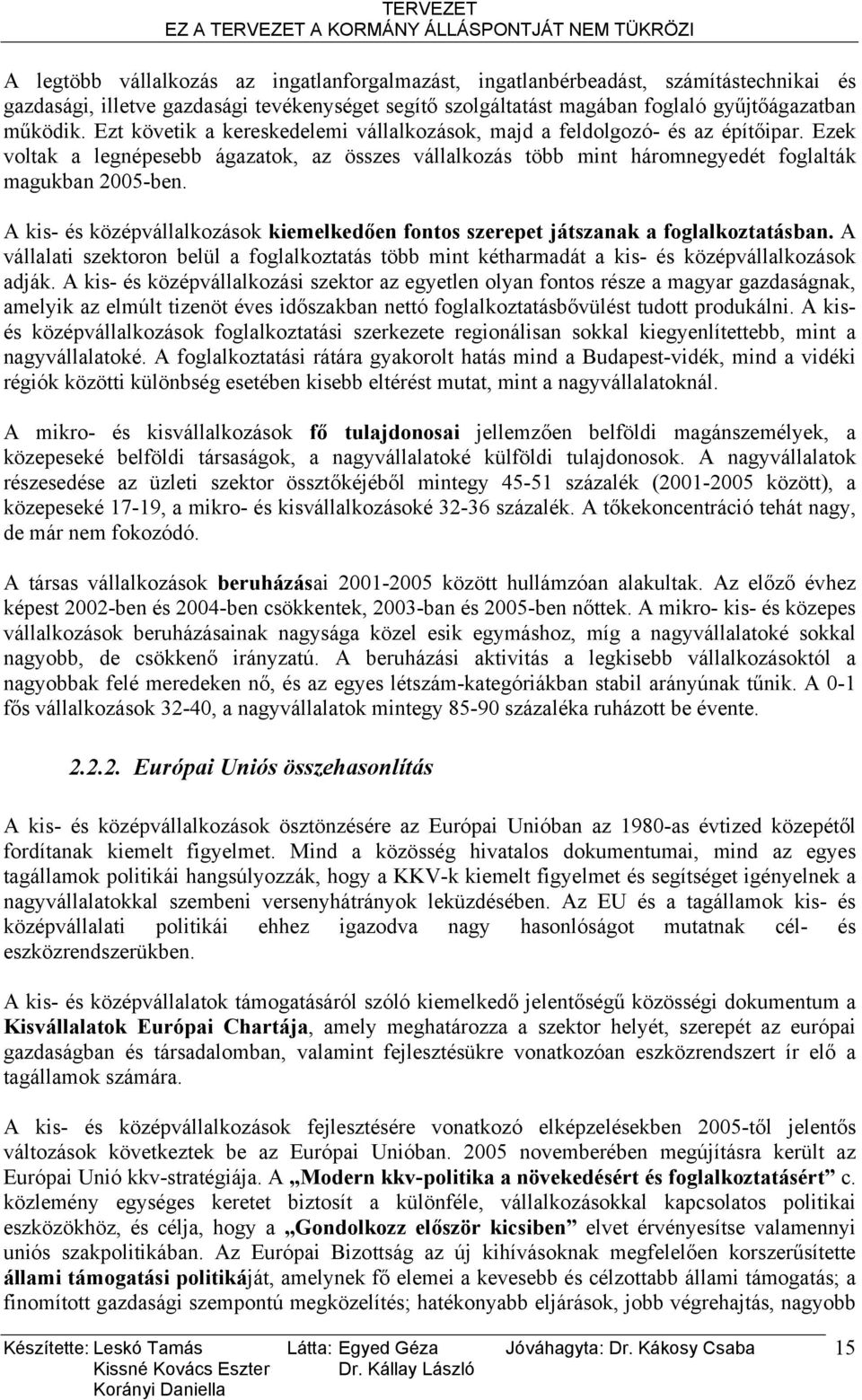 A kis- és középvállalkozások kiemelkedően fontos szerepet játszanak a foglalkoztatásban. A vállalati szektoron belül a foglalkoztatás több mint kétharmadát a kis- és középvállalkozások adják.