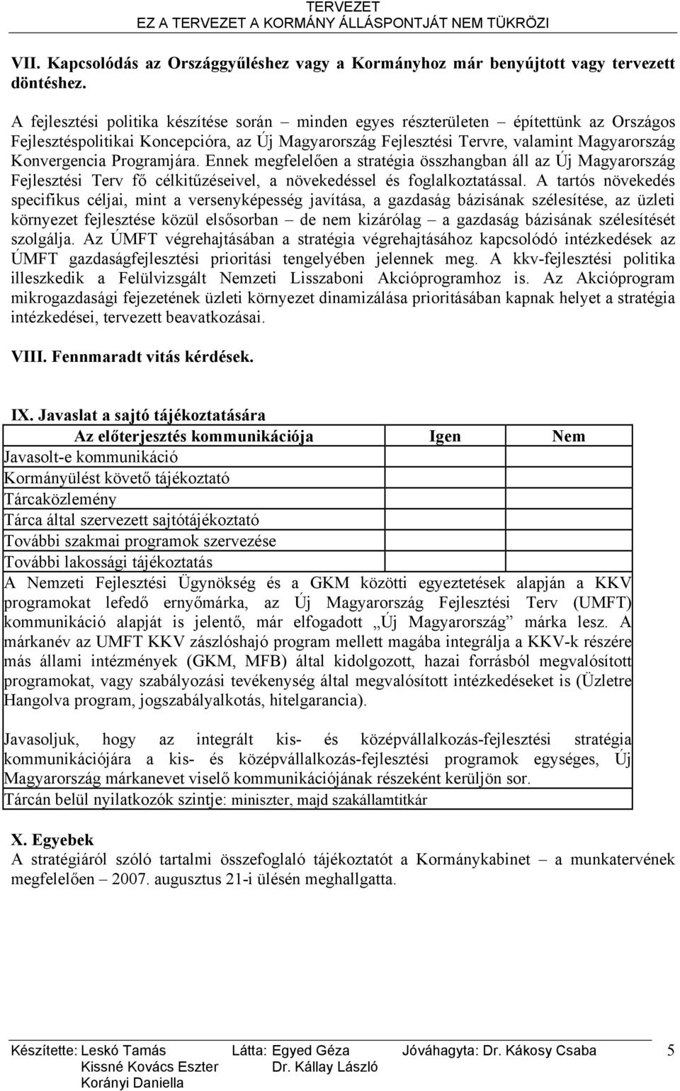 Programjára. Ennek megfelelően a stratégia összhangban áll az Új Magyarország Fejlesztési Terv fő célkitűzéseivel, a növekedéssel és foglalkoztatással.