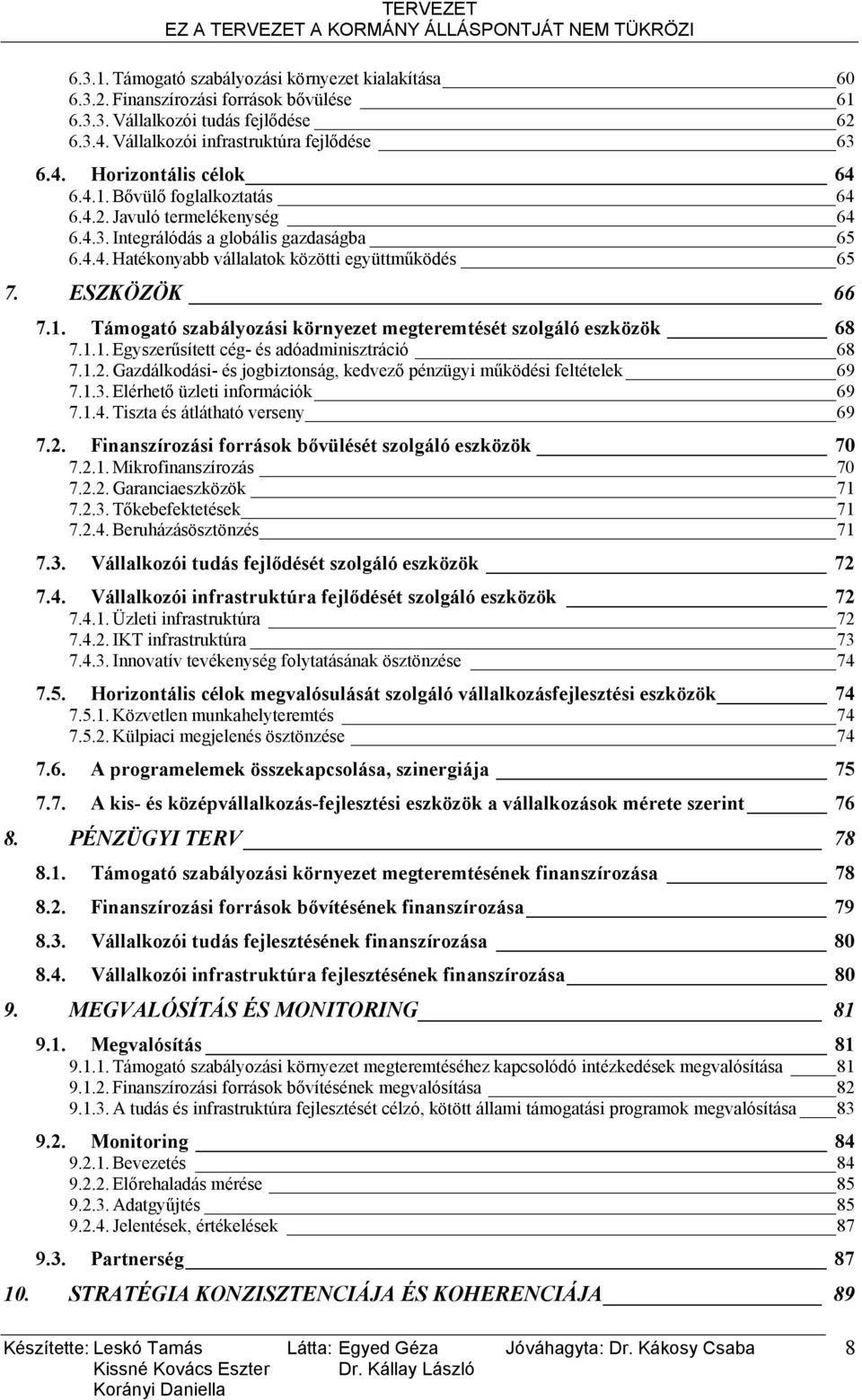 1.1. Egyszerűsített cég- és adóadminisztráció 68 7.1.2. Gazdálkodási- és jogbiztonság, kedvező pénzügyi működési feltételek 69 7.1.3. Elérhető üzleti információk 69 7.1.4.