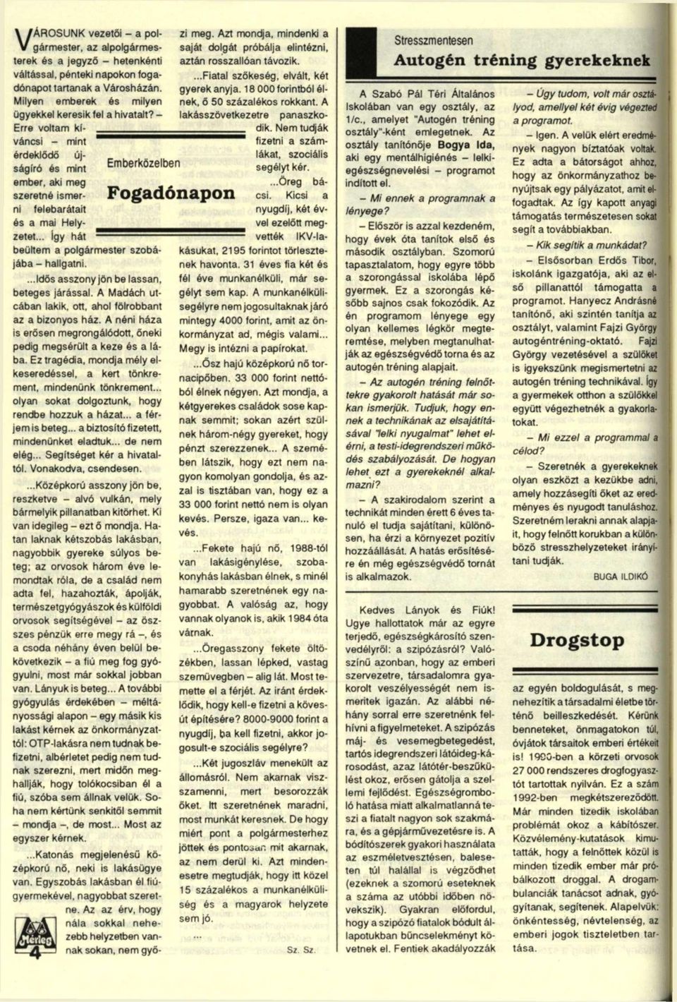 ...idős asszony jön be lassan, beteges járással. A Madách utcában lakik, ott, ahol fölrobbant az a bizonyos ház. A néni háza is erősen megrongálódott, őneki pedig megsérült a keze és a lába.