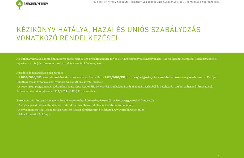 Az irányadó jogszabályok elsősorban: A 1083/2006/EK tanácsi rendelet általános szabályozása mellett a 1828/2006/EK bizottsági végrehajtási rendelet határozza meg részletesen az Európai Bizottság