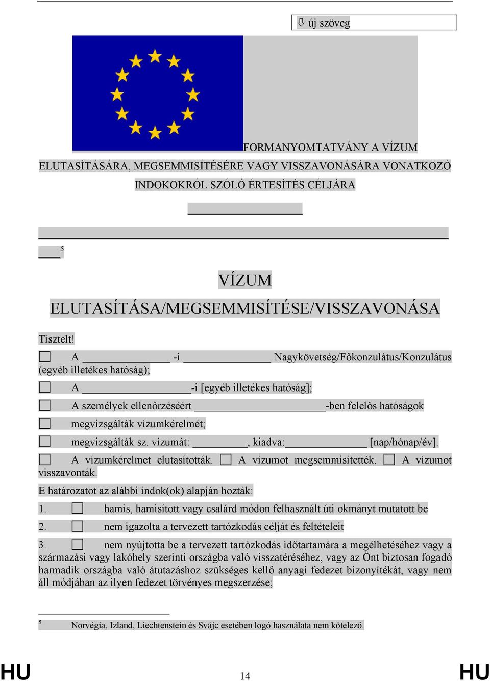 vízumát:, kiadva: [nap/hónap/év]. A vízumkérelmet elutasították. A vízumot megsemmisítették. A vízumot visszavonták. E határozatot az alábbi indok(ok) alapján hozták: 1.