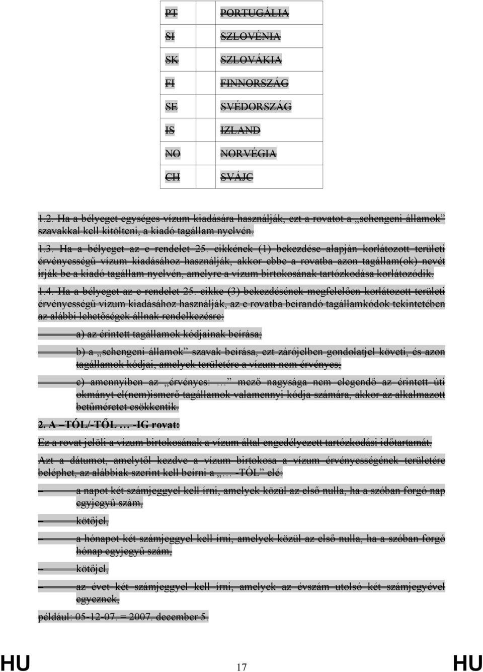 cikkének (1) bekezdése alapján korlátozott területi érvényességű vízum kiadásához használják, akkor ebbe a rovatba azon tagállam(ok) nevét írják be a kiadó tagállam nyelvén, amelyre a vízum