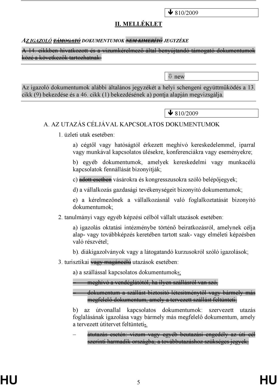 a 13. cikk (9) bekezdése és a 46. cikk (1) bekezdésének a) pontja alapján megvizsgálja. 810/2009 A. AZ UTAZÁS CÉLJÁVAL KAPCSOLATOS DOKUMENTUMOK 1.