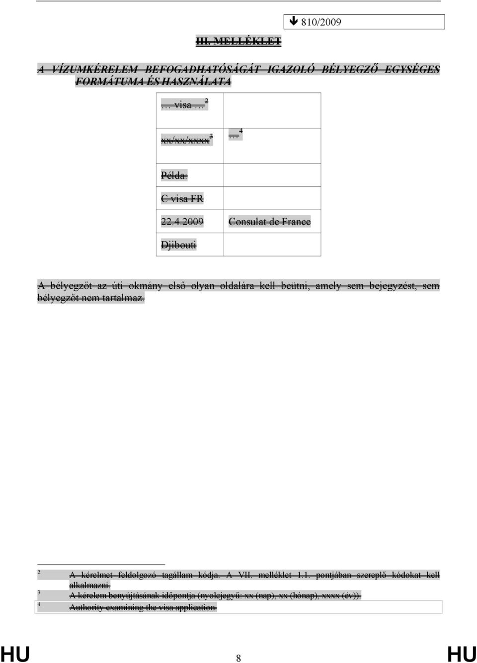 2009 Consulat de France Djibouti A bélyegzőt az úti okmány első olyan oldalára kell beütni, amely sem bejegyzést, sem bélyegzőt nem