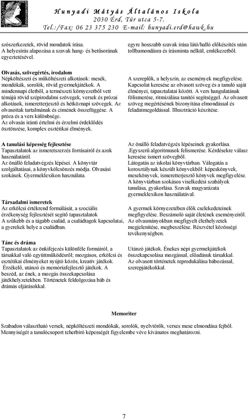 Olvasás, szövegértés, irodalom Népköltészeti és műköltészeti alkotások: mesék, mondókák, sorolók, rövid gyermekjátékok.