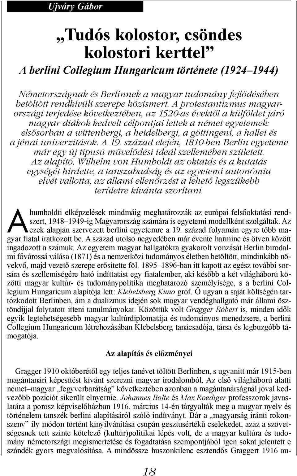 A protestantizmus magyarországi terjedése következtében, az 1520-as évektől a külföldet járó magyar diákok kedvelt célpontjai lettek a német egyetemek: elsősorban a wittenbergi, a heidelbergi, a