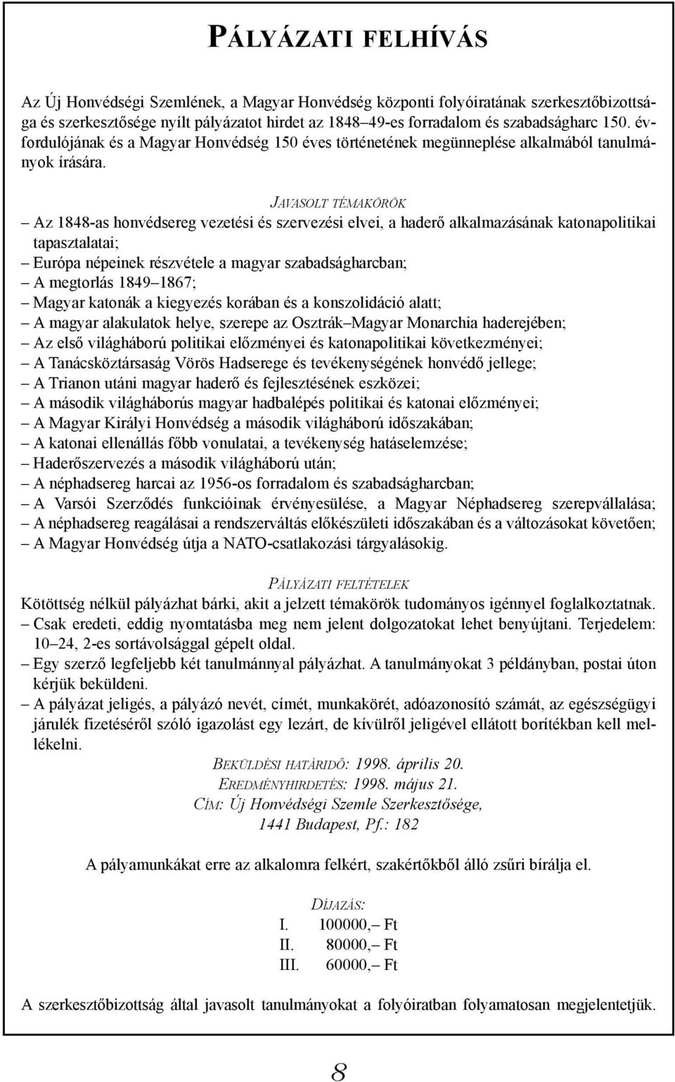 JAVASOLT TÉMAKÖRÖK Az 1848-as honvédsereg vezetési és szervezési elvei, a haderő alkalmazásának katonapolitikai tapasztalatai; Európa népeinek részvétele a magyar szabadságharcban; A megtorlás 1849