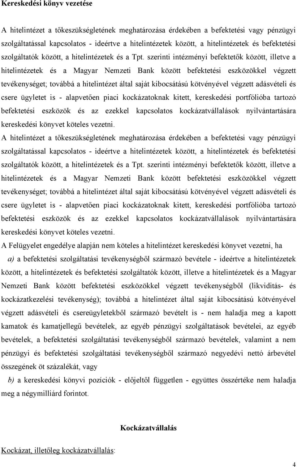 szerinti intézményi befektetők között, illetve a hitelintézetek és a Magyar Nemzeti Bank között befektetési eszközökkel végzett tevékenységet; továbbá a hitelintézet által saját kibocsátású