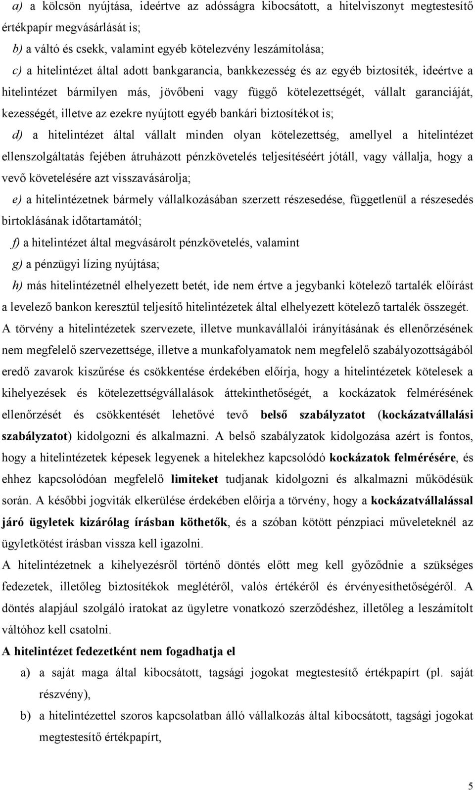 egyéb bankári biztosítékot is; d) a hitelintézet által vállalt minden olyan kötelezettség, amellyel a hitelintézet ellenszolgáltatás fejében átruházott pénzkövetelés teljesítéséért jótáll, vagy