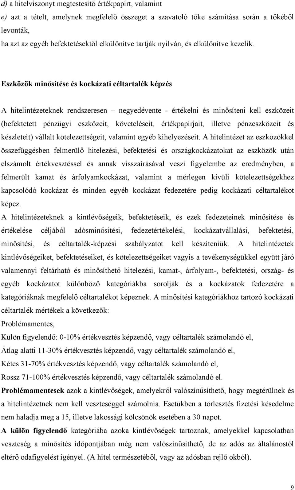 Eszközök minősítése és kockázati céltartalék képzés A hitelintézeteknek rendszeresen negyedévente - értékelni és minősíteni kell eszközeit (befektetett pénzügyi eszközeit, követeléseit,