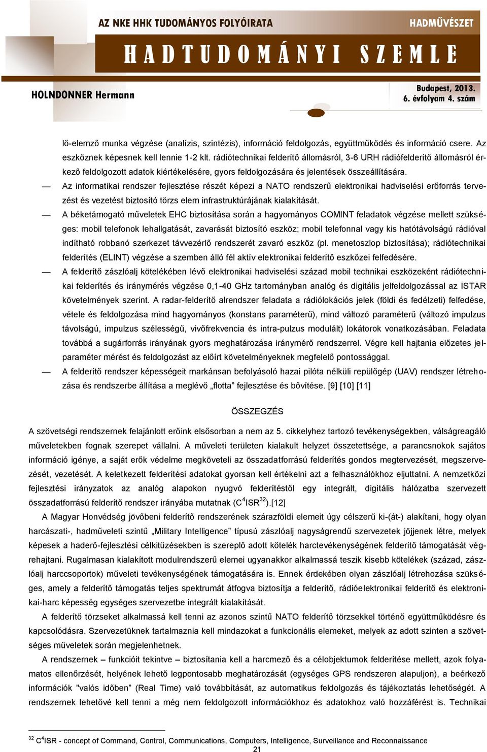 Az informatikai rendszer fejlesztése részét képezi a NATO rendszerű elektronikai hadviselési erőforrás tervezést és vezetést biztosító törzs elem infrastruktúrájának kialakítását.