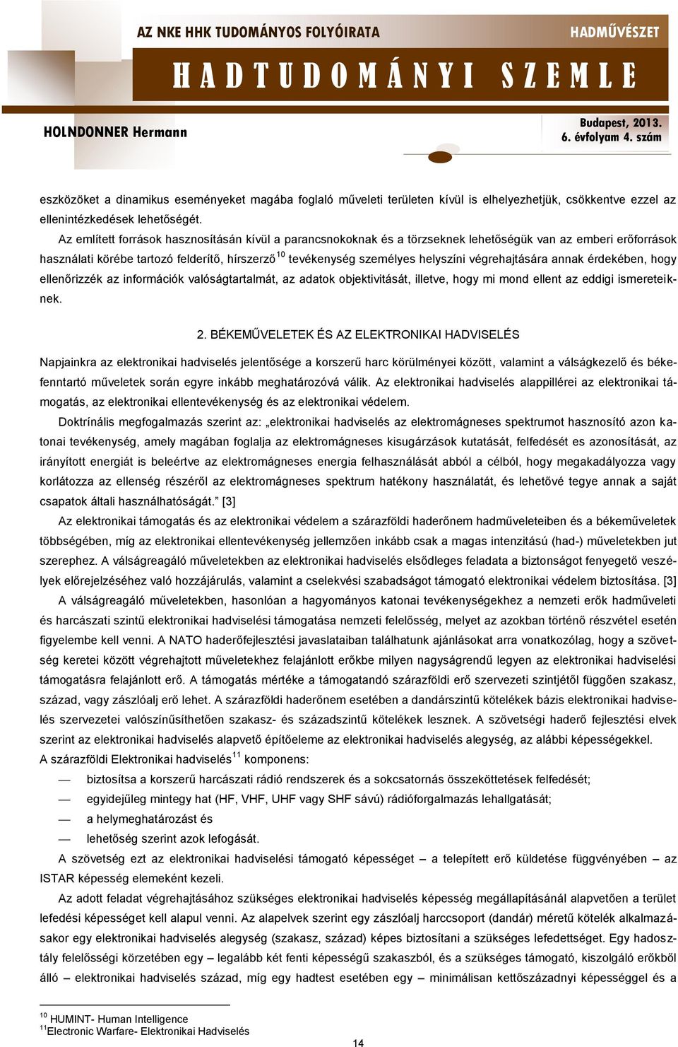 végrehajtására annak érdekében, hogy ellenőrizzék az információk valóságtartalmát, az adatok objektivitását, illetve, hogy mi mond ellent az eddigi ismereteiknek. 2.