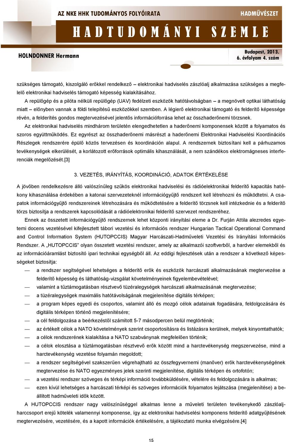 A légierő elektronikai támogató és felderítő képessége révén, a felderítés gondos megtervezésével jelentős információforrása lehet az összhaderőnemi törzsnek.