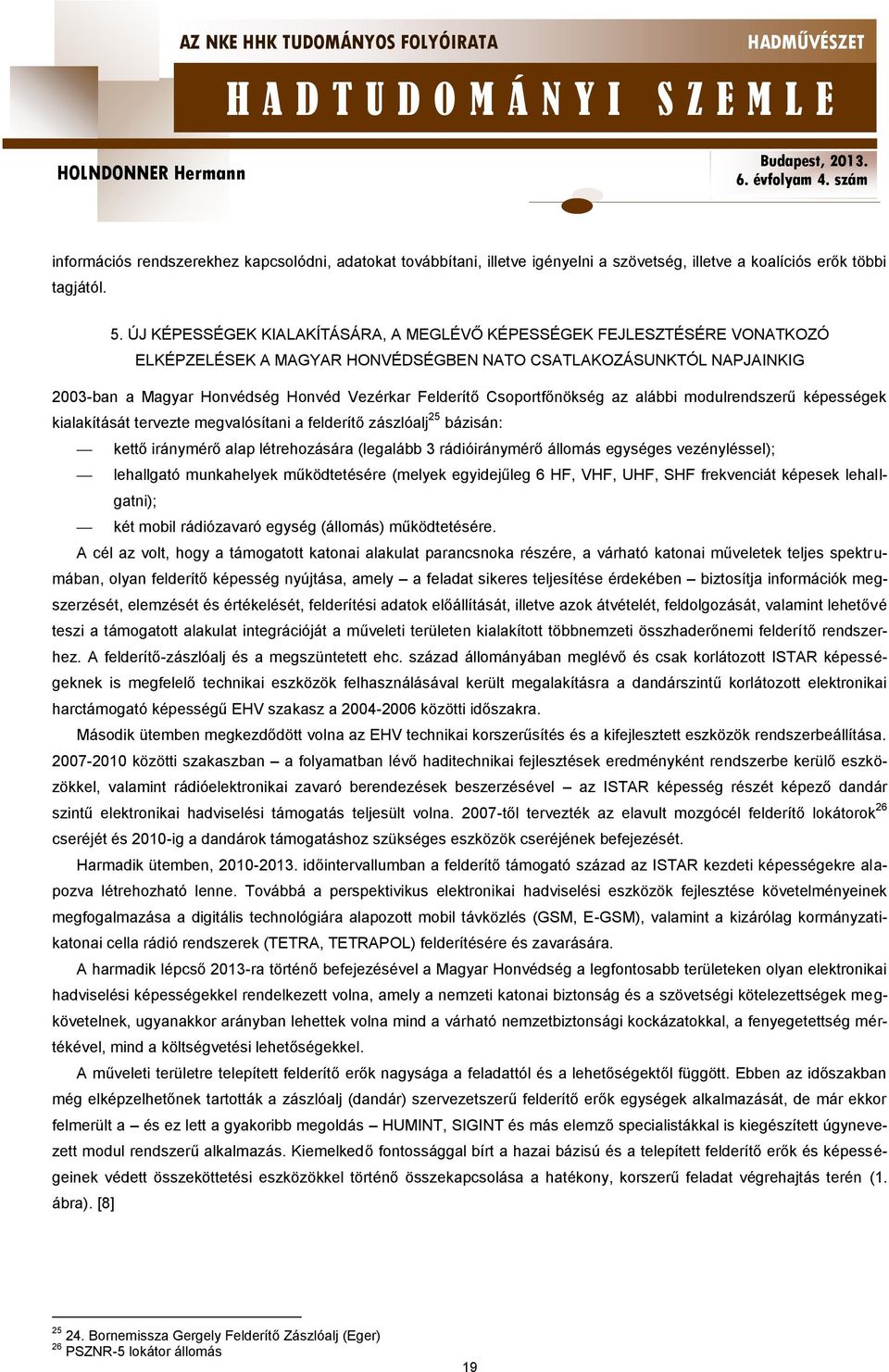 Csoportfőnökség az alábbi modulrendszerű képességek kialakítását tervezte megvalósítani a felderítő zászlóalj 25 bázisán: kettő iránymérő alap létrehozására (legalább 3 rádióiránymérő állomás