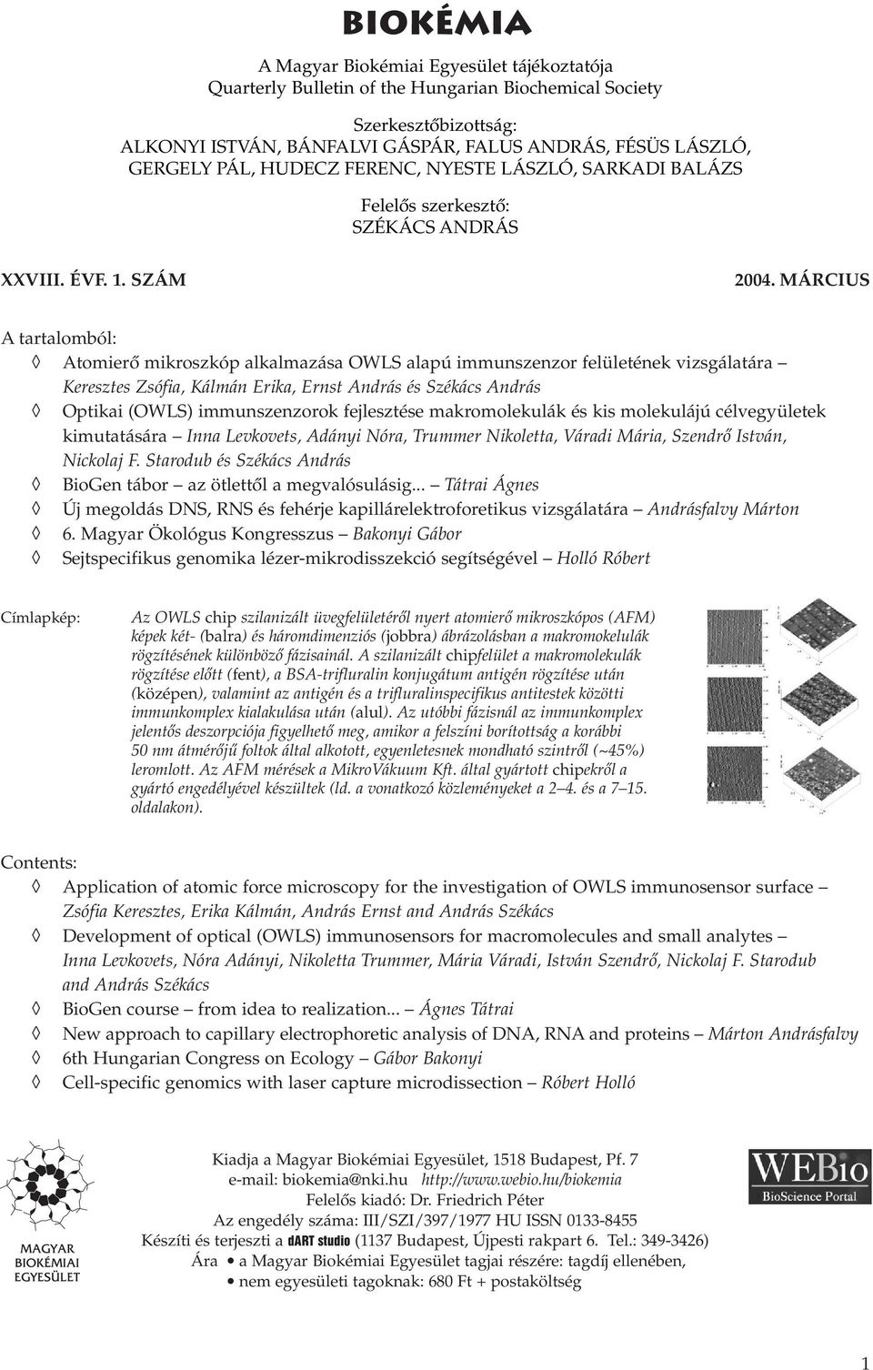 MÁRCIUS A tartalomból: Atomierô mikroszkóp alkalmazása OWLS alapú immunszenzor felületének vizsgálatára Keresztes Zsófia, Kálmán Erika, Ernst András és Székács András Optikai (OWLS) immunszenzorok