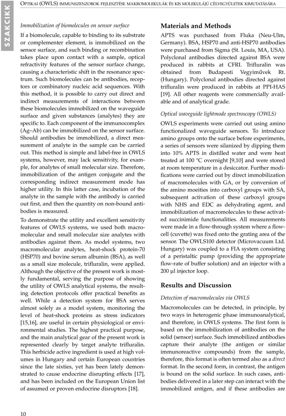 surface change, causing a characteristic shift in the resonance spectrum. Such biomolecules can be antibodies, receptors or combinatory nucleic acid sequences.