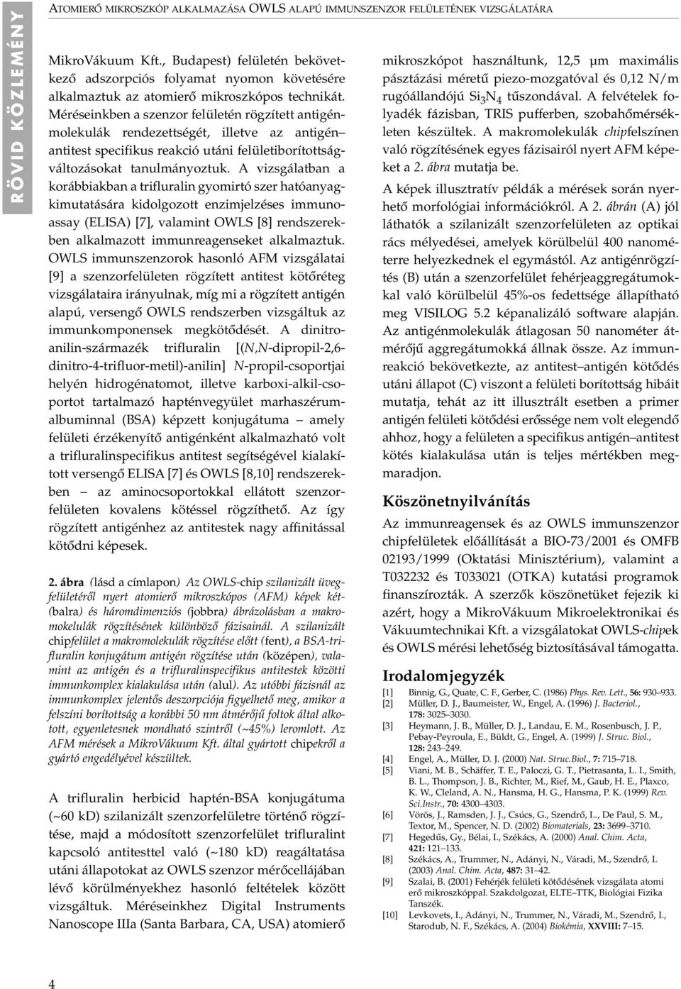 Méréseinkben a szenzor felületén rögzített antigénmolekulák rendezettségét, illetve az antigén antitest specifikus reakció utáni felületiborítottságváltozásokat tanulmányoztuk.