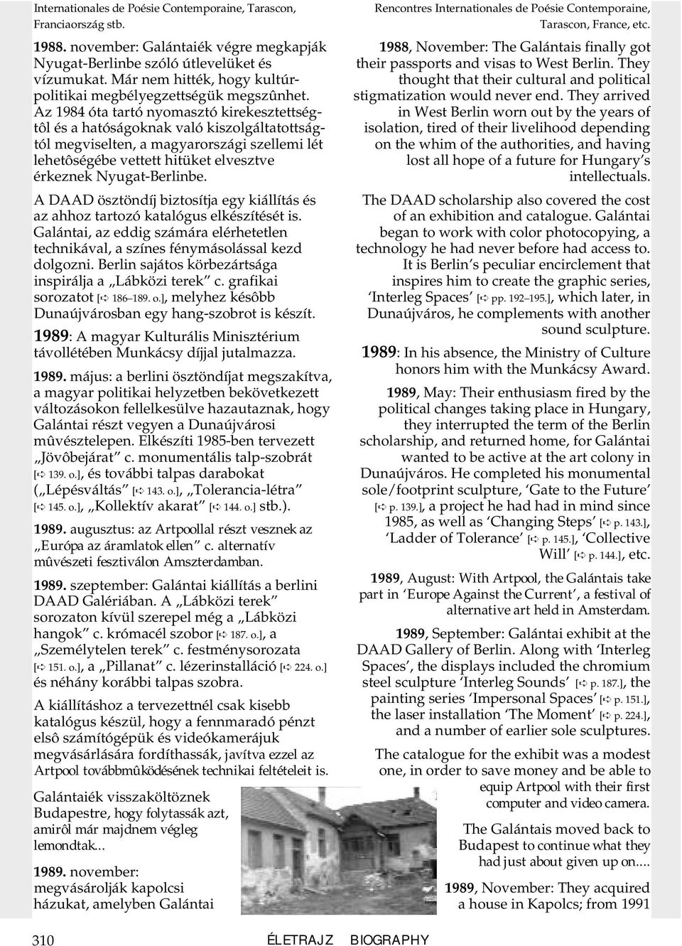 Az 1984 óta tartó nyomasztó kirekesztettségtôl és a hatóságoknak való kiszolgáltatottságtól megviselten, a magyarországi szellemi lét lehetôségébe vettett hitüket elvesztve érkeznek Nyugat-Berlinbe.