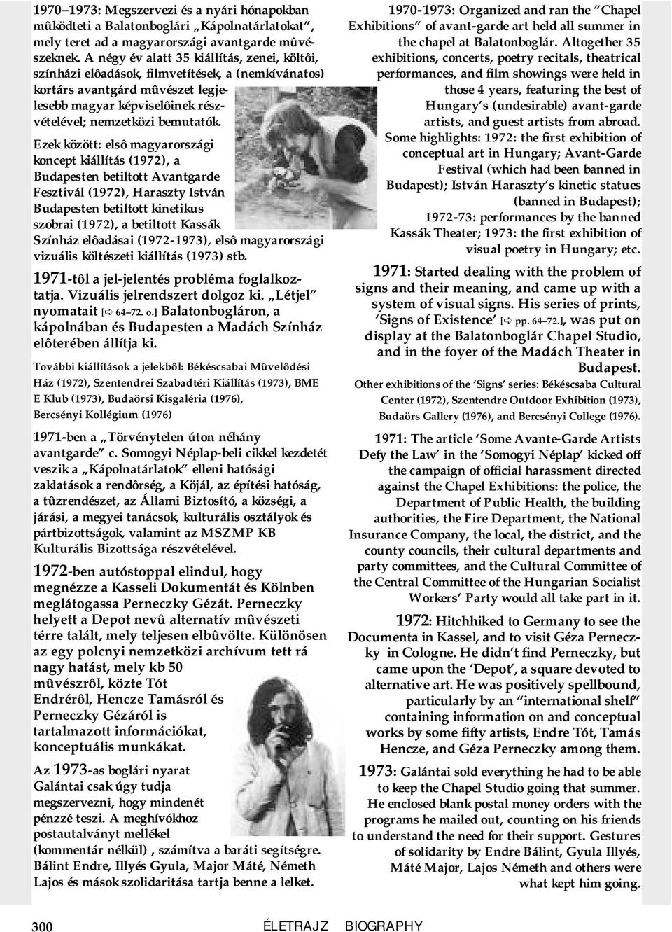 Ezek között: elsô magyarországi koncept kiállítás (1972), a Budapesten betiltott Avantgarde Fesztivál (1972), Haraszty István Budapesten betiltott kinetikus szobrai (1972), a betiltott Kassák Színház