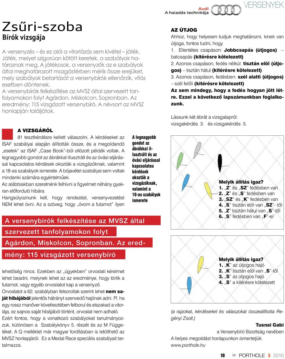 A versenybírók felkészítése az MVSZ által szervezett tanfolyamokon folyt Agárdon, Miskolcon, Sopronban. Az eredmény: 115 vizsgázott versenybíró. A névsort az MVSZ honlapján találjátok.