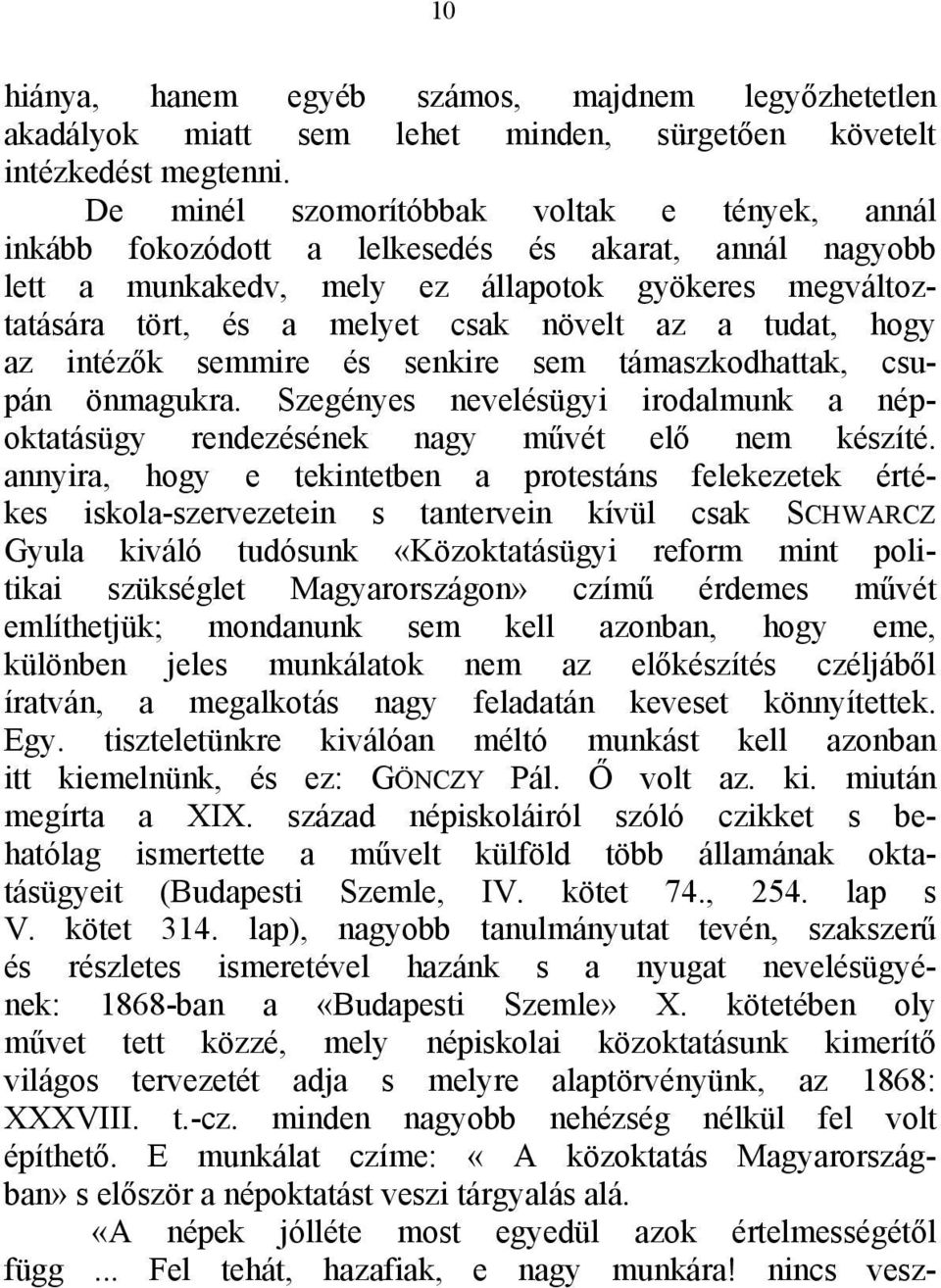 tudat, hogy az intézők semmire és senkire sem támaszkodhattak, csupán önmagukra. Szegényes nevelésügyi irodalmunk a népoktatásügy rendezésének nagy művét elő nem készíté.