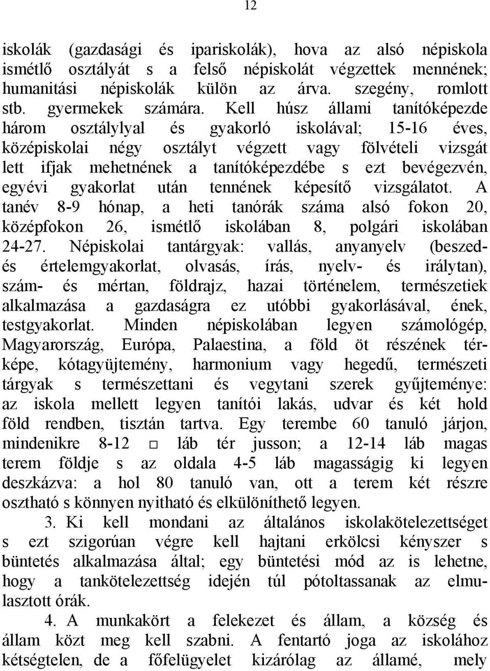 egyévi gyakorlat után tennének képesítő vizsgálatot. A tanév 8-9 hónap, a heti tanórák száma alsó fokon 20, középfokon 26, ismétlő iskolában 8, polgári iskolában 24-27.