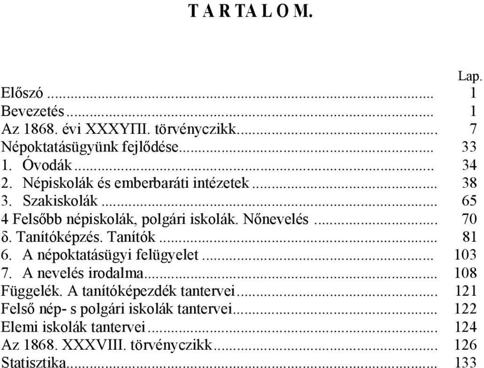 Tanítóképzés. Tanítók... 81 6. A népoktatásügyi felügyelet... 103 7. A nevelés irodalma... 108 Függelék. A tanítóképezdék tantervei.