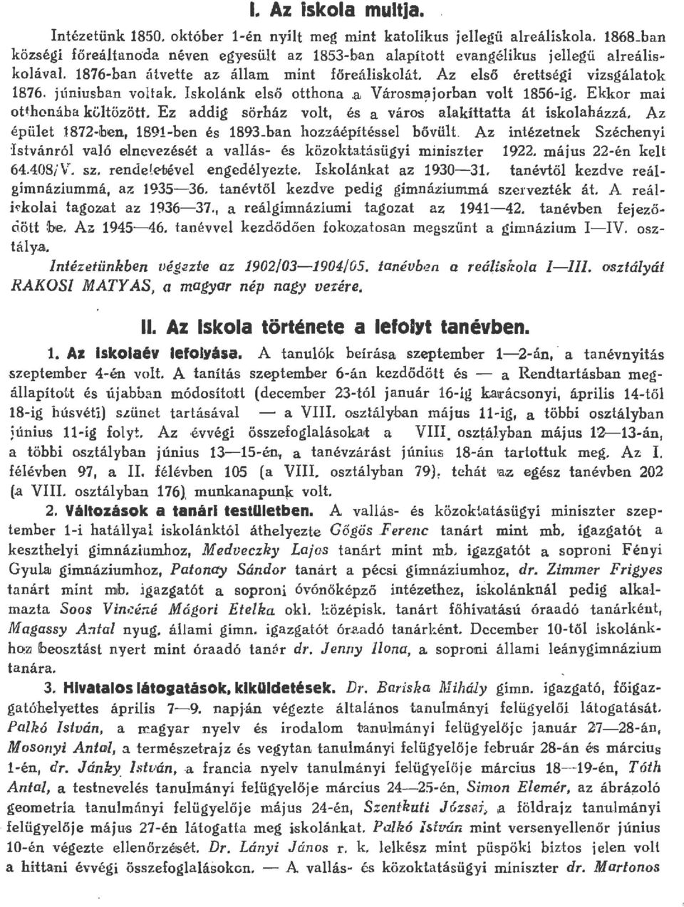 Ez addig sörház vot, és a város a.akíttatta át iskoaházzá. Az épüet 1872iben, 1891ben és 1893ban hozzáépítésse bővüt. Az intézetnek Széchenyi istvánró vaó encvezését a vaás és közo kta.