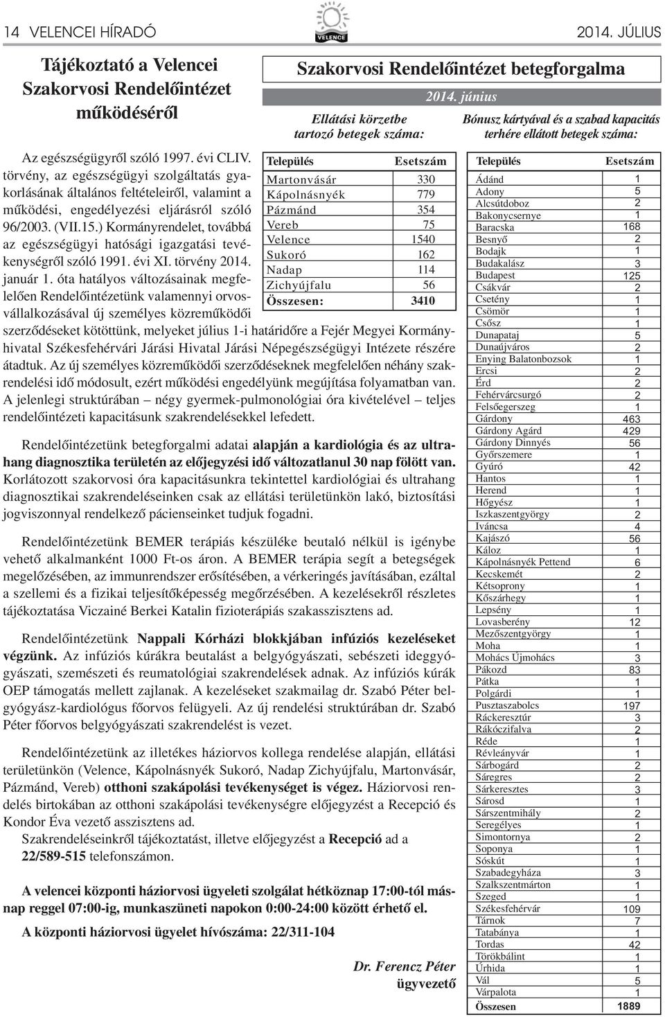 .) Kormányrendelet, továbbá az egészségügyi hatósági igazgatási tevékenységről szóló 99. évi XI. törvény 20. január.