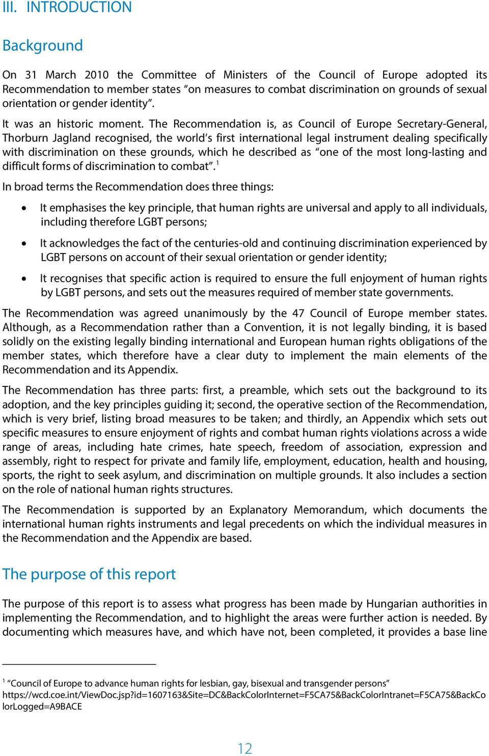 The Recommendation is, as Council of Europe Secretary-General, Thorburn Jagland recognised, the world s first international legal instrument dealing specifically with discrimination on these grounds,