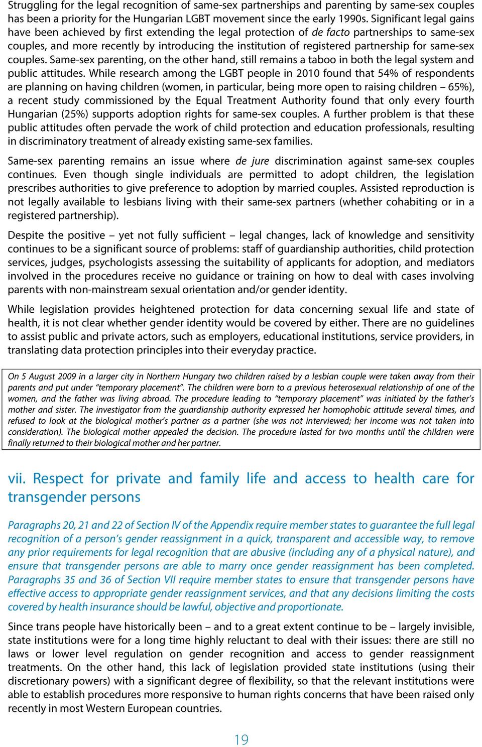 partnership for same-sex couples. Same-sex parenting, on the other hand, still remains a taboo in both the legal system and public attitudes.