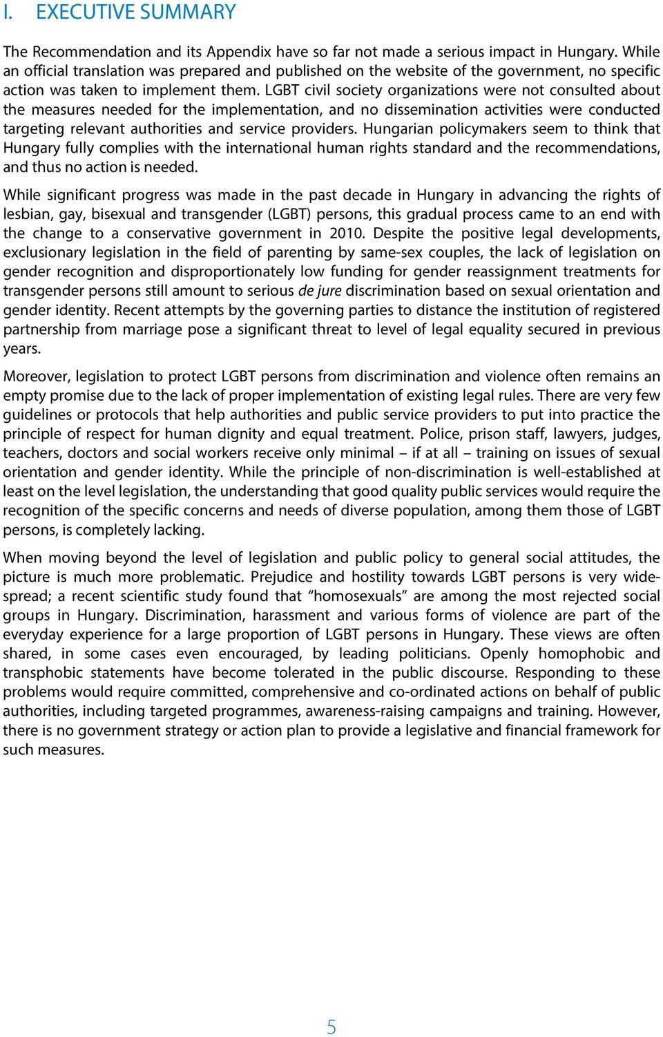 LGBT civil society organizations were not consulted about the measures needed for the implementation, and no dissemination activities were conducted targeting relevant authorities and service