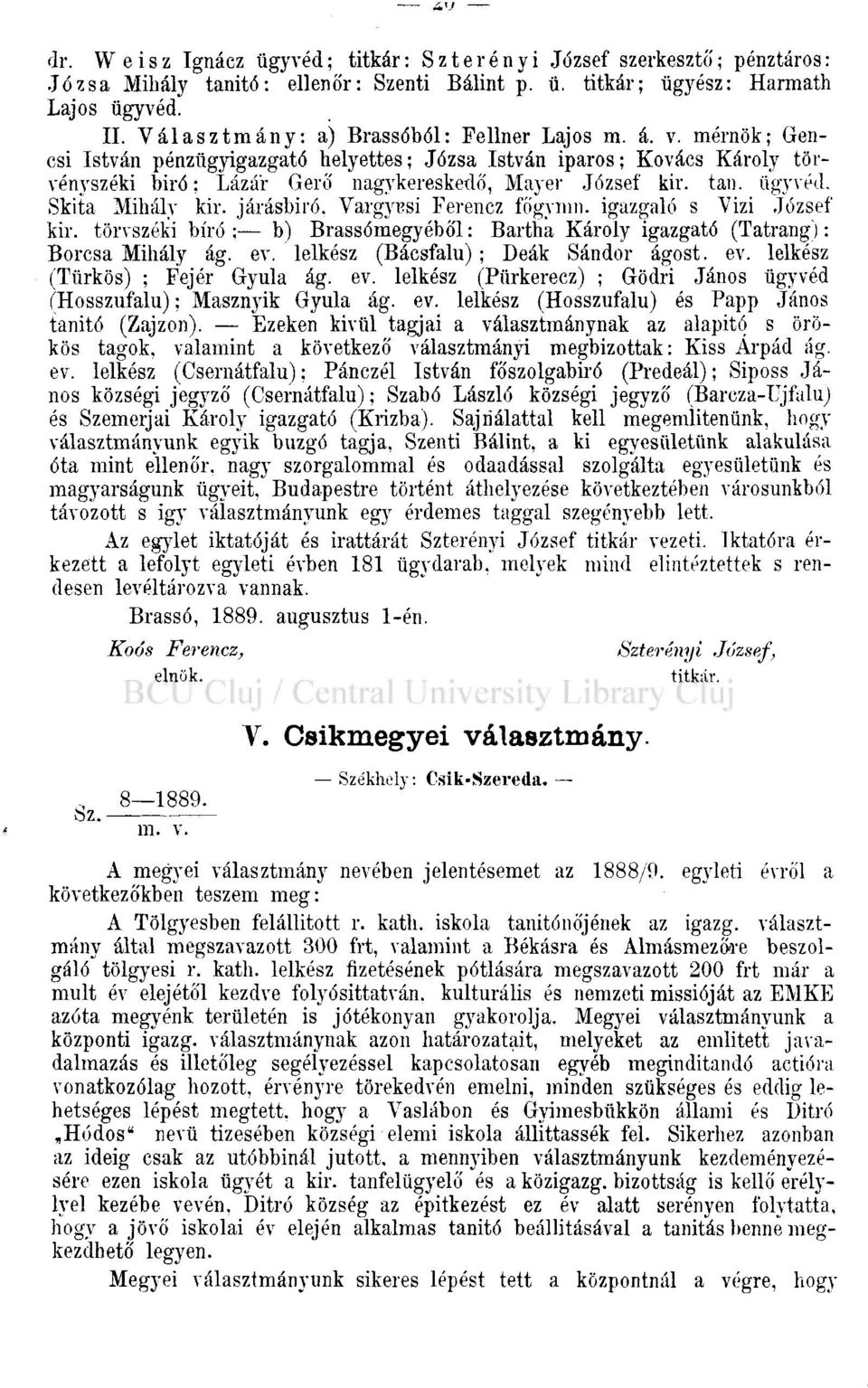 tan. ügyvéd. Skita Mihály kir. járásbiró. Vargynsi Ferencz főgymn. igazgalő s Vízi József kir. törvszéki bíró ; b) Brassómegyéből: Bartha Károly igazgató (Tatrang): Borcsa Mihály ág. ev.